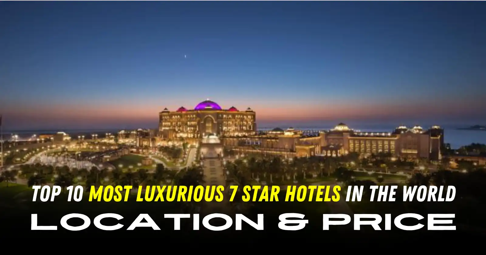 Top 10 Most Luxurious 7-Star Hotels in the World: Location & Price