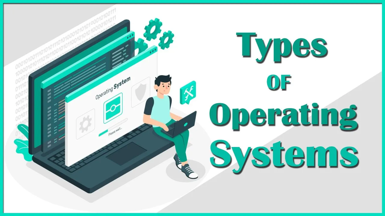 Types of Operating Systems: Key Features, Details, Functions and Differences